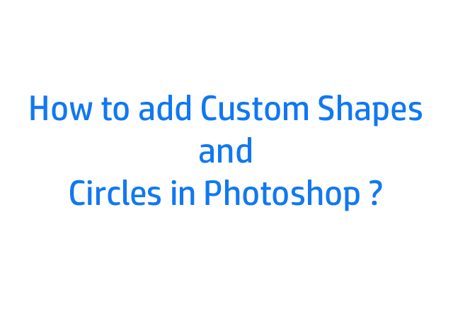 Introduction how to add custom shapes in Adobe photoshop 